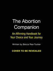 The Abortion Companion An Affirming Handbook for Your Choice and Your Journey