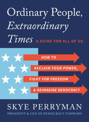 Ordinary People, Extraordinary Times: How to Reclaim Your Power, Fight for Freedom, and Reimagine Democracy