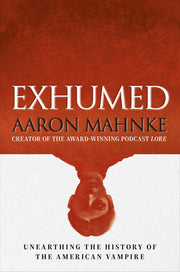 Exhumed Unearthing the History of the American Vampire