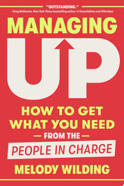 Managing Up: How to Get What You Need from the Peo