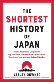 The Shortest History of Japan From Mythological Origins to Pop Culture Powerhouse, the Global Drama of an Ancient Island Nation
