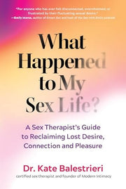 What Happened to My Sex Life? A Sex Therapist's Guide to Reclaiming Lost Desire, Connection, and Pleasure