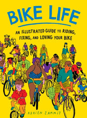 Bike Life: An Illustrated Guide to Riding, Fixing,