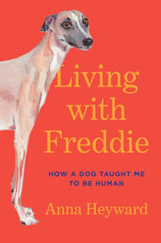 Living with Freddie - How a Dog Taught Me to Be Human