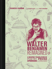 Walter Benjamin Reimagined A Graphic Translation of Poetry, Prose, Aphorisms, and Dreams