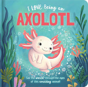 I Love Being an Axolotl: Padded Board Book Picture Storybook