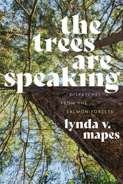 The trees are speaking: dispatches from the salmon forests