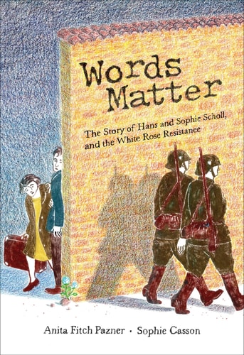Words Matter The Story of Hans and Sophie Scholl, and the White Rose Resistance