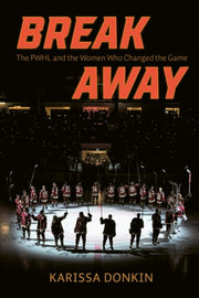 Breakaway The PWHL and the Women Who Changed the Game