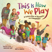 This Is How We Play A Celebration of Disability and Adaptation