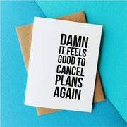 "Damn it feels good to cancel plans again" Card