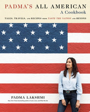 Padma's All American: Tales, Travels, and Recipes