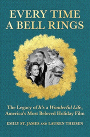 Every Time a Bell Rings: The Legacy of It’s a Wonderful Life, America’s Most Beloved Holiday Film