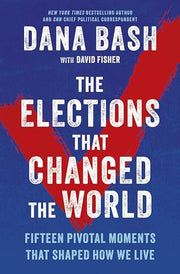 The Elections That Changed the World: Fifteen Pivotal Moments That Shaped How We Live