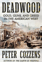 Deadwood: Gold, Guns, and Greed in the American We