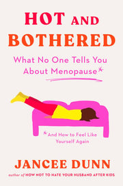 Hot and Bothered What No One Tells You About Menop