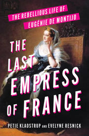 Last Empress of France: The Rebellious Life of Eug