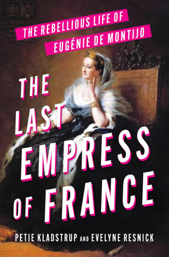 Last Empress of France: The Rebellious Life of Eug
