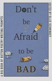 Don't Be Afraid to Be Bad A Big Book of Button Poetry Writing Prompts