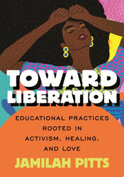 Toward Liberation Educational Practices Rooted in Activism, Healing, and Love