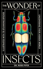 The Wonder of Insects: Uncovering Their Hidden World Fully Illustrated with 70 Stunning Species