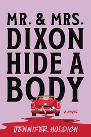 Mr. and Mrs. Dixon Hide a Body A Novel