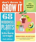 Don't Throw It, Grow It, 2nd Edition 68 Windowsill Plants from Kitchen Scraps