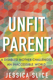 Unfit Parent A Disabled Mother Challenges an Inaccessible World
