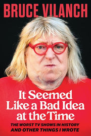 It Seemed Like a Bad Idea at the Time The Worst TV Shows in History and Other Things I Wrote