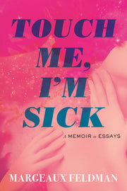 Touch Me, I'm Sick A Memoir in Essays