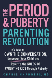 The Period and Puberty Parenting Revolution It's Time to Own the Conversation, Empower Your Child, and Rewrite the Rules of Parenting Kids Through Puberty