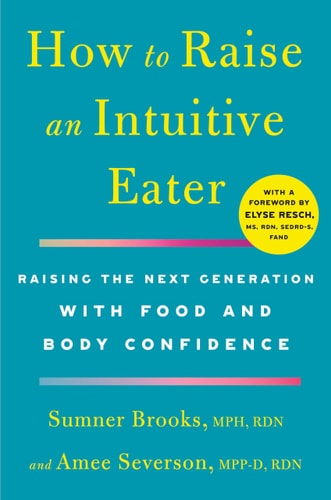 How to Raise an Intuitive Eater Raising the Next Generation with Food and Body Confidence