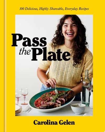Pass the Plate 100 Delicious, Highly Shareable, Everyday Recipes: A Cookbook