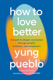 How to Love Better: The Path to Deeper Connection