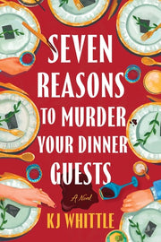 Seven Reasons to Murder Your Dinner Guests A Novel
