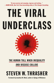 The Viral Underclass The Human Toll When Inequality and Disease Collide