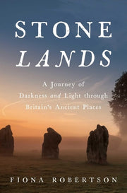 Stone Lands A Journey of Darkness and Light Through Britain's Ancient Places