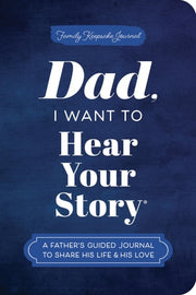 Dad, I Want to Hear Your Story (Expanded Edition) A Father's Guided Journal to Share His Life and His Love