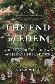 End of Eden Wild Nature in the Age of Climate Brea