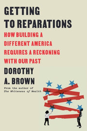 Getting to Reparations How Building a Different America Requires a Reckoning with Our Past