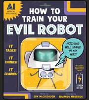 How to Train Your Evil Robot: A Funny STEM Picture Book About Artificial Intelligence and Using Technology Wisely