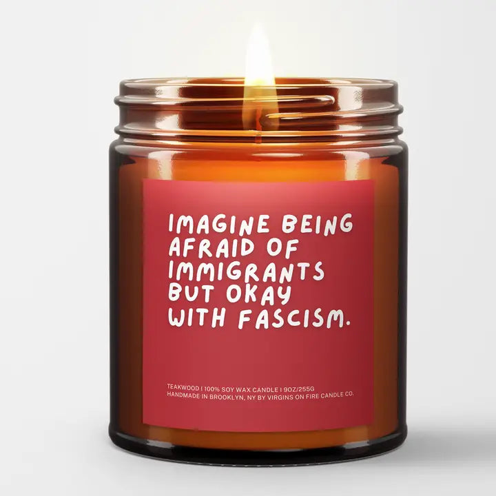 Imagine Being Afraid of Immigrants but Okay With Fascism Candle