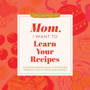 Mom, I Want to Learn Your Recipes A Keepsake Memory Book to Gather and Preserve Your Favorite Family Recipes