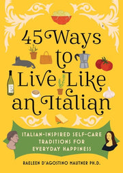 45 Ways to Live Like an Italian: Italian-Inspired