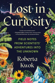 Lost in Curiosity Field Notes from Scientists' Adventures Into the Unknown