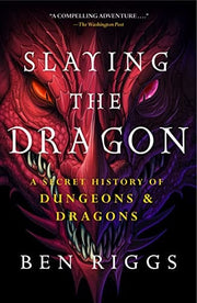 Slaying the Dragon A Secret History of Dungeons & Dragons