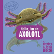 Hello, I'm an Axolotl (Meet the Wild Things, Book