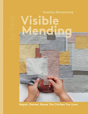 Visible Mending Repair, Renew, Reuse the Clothes You Love