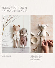 Make Your Own Animal Friends 10 Cute Cloth Dolls to Sew, Dress Up and Personalize