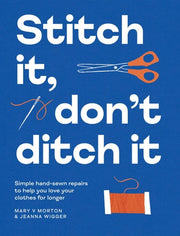Stitch It, Don't Ditch It Simple Hand-Sewn Repairs to Help You Love Your Clothes for Longer